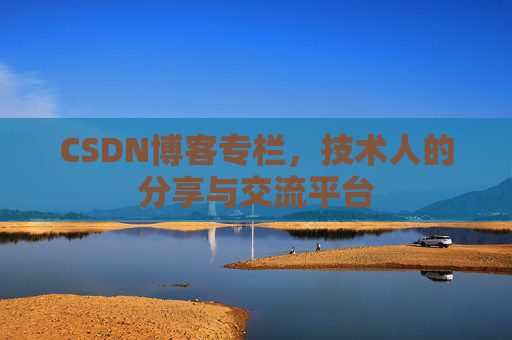 CSDN博客专栏，技术人的分享与交流平台